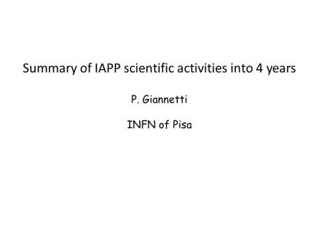 Summary of IAPP scientific activities into 4 years P. Giannetti INFN of Pisa.