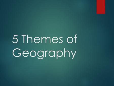 5 Themes of Geography. The Themes  1.) Location  2.) Place  3.) Human-Environmental Interactions  4.) Movement  5.) Regions  5 Themes Video.