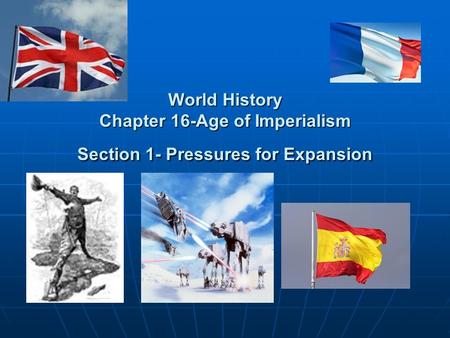 World History Chapter 16-Age of Imperialism Section 1- Pressures for Expansion.