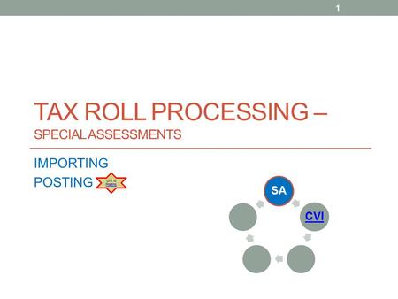 TAX ROLL PROCESSING – SPECIAL ASSESSMENTS IMPORTING POSTING 1 SACVI Link to Posting Posting.