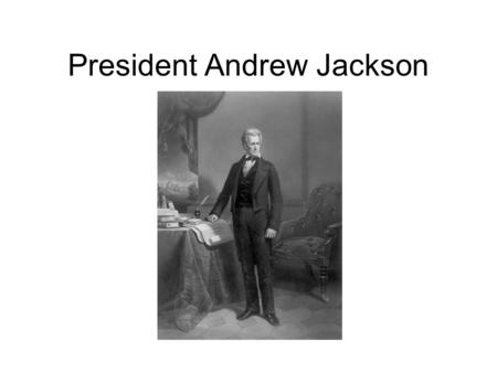 President Andrew Jackson. I. Elected in 1828 A. First president from West.