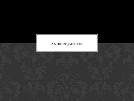 Andrew Jackson’s was born on March 15, 1767 JACKSON’S BIRTHDAY.