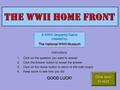 The WWII Home Front A WWII Jeopardy Game created by: The National WWII Museum Instructions: 1.Click on the question you want to answer 2.Click the Answer.