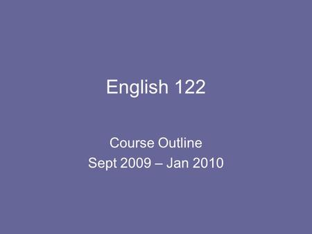 English 122 Course Outline Sept 2009 – Jan 2010. Units of Study Victorian Poetry –Quizzes –Tests –Essays & Assignments –Critical analysis Duration: approximately.