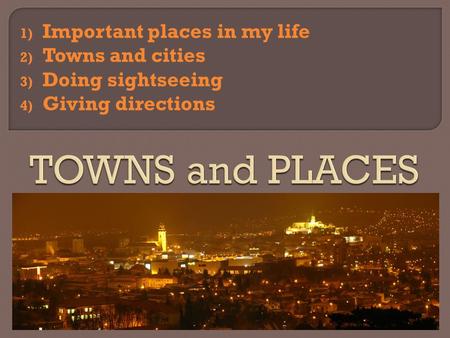 1) Important places in my life 2) Towns and cities 3) Doing sightseeing 4) Giving directions.