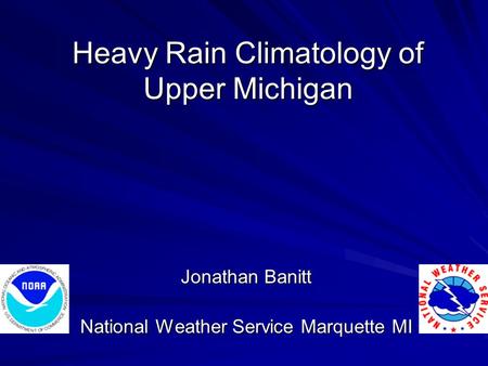 Heavy Rain Climatology of Upper Michigan Jonathan Banitt National Weather Service Marquette MI.