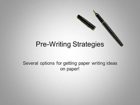Pre-Writing Strategies Several options for getting paper writing ideas on paper!