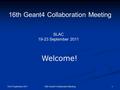 19-23 September 2011 16th Geant4 Collaboration Meeting 1 SLAC 19-23 September 2011 Welcome!
