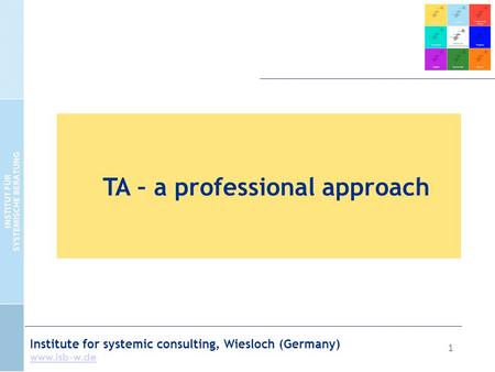 1 Institute for systemic consulting, Wiesloch (Germany) www.isb-w.de TA – a professional approach.