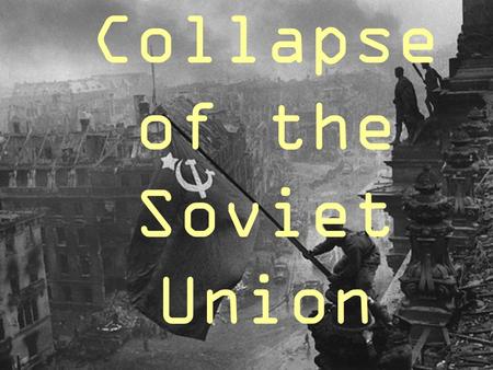 Collapse of the Soviet Union. Mikhail Gorbachev In March 1985 Gorbachev was chosen as leader of communist party Once he became leader he began to reform.