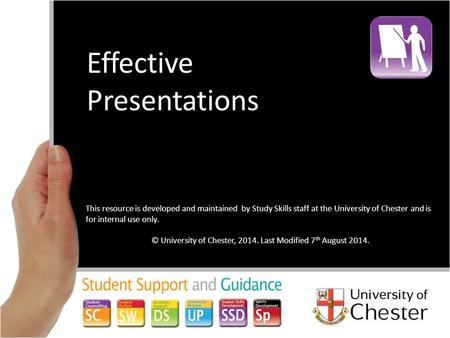 Effective Presentations This resource is developed and maintained by Study Skills staff at the University of Chester and is for internal use only. © University.