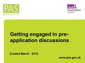 Getting engaged in pre- application discussions Created March 2015 www.pas.gov.uk.