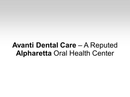 Avanti Dental Care – A Reputed Alpharetta Oral Health Center.