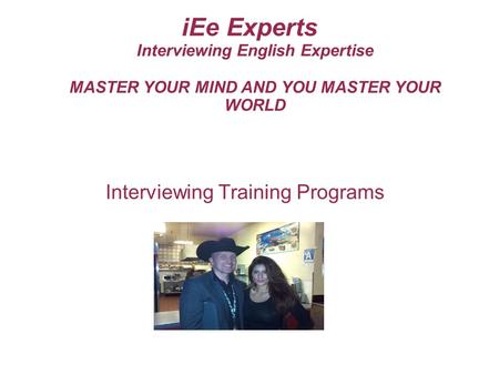 IEe Experts Interviewing English Expertise MASTER YOUR MIND AND YOU MASTER YOUR WORLD Interviewing Training Programs.