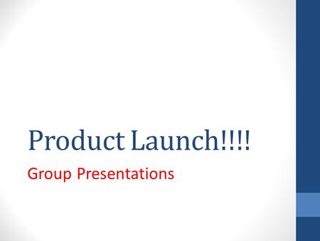 Product Launch!!!! Group Presentations. What is a Product Launch?
