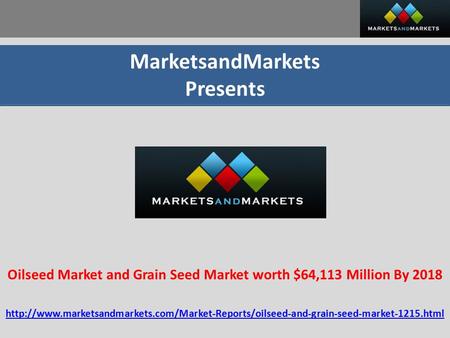 MarketsandMarkets Presents Oilseed Market and Grain Seed Market worth $64,113 Million By 2018