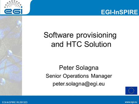 Www.egi.eu EGI-InSPIRE RI-261323 www.egi.eu EGI-InSPIRE RI-261323 EGI-InSPIRE Software provisioning and HTC Solution Peter Solagna Senior Operations Manager.