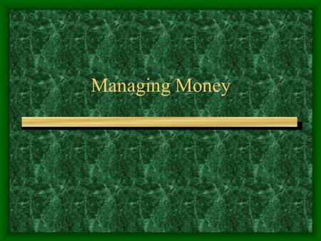 Managing Money. “CHECKing” Your Money What is the most common tool to manage money? –checking account –Why? Advantages –don’t have to carry large amounts.