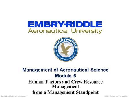 Management of Aeronautical Science Module 6 Human Factors and Crew Resource Management from a Management Standpoint © 2013 Project Lead The Way, Inc.Engineering.