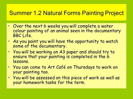 Summer 1.2 Natural Forms Painting Project Over the next 6 weeks you will complete a water colour painting of an animal seen in the documentary BBC Life.