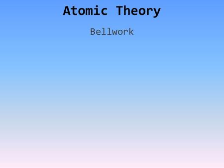 Atomic Theory Bellwork. Early Atomic Theory Democritus’ Atomic Theory – All matter consists of invisible particles called atoms. – Atoms are indestructible.