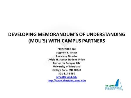 DEVELOPING MEMORANDUM’S OF UNDERSTANDING (MOU’S) WITH CAMPUS PARTNERS PRESENTED BY: Stephen K. Gnadt Associate Director Adele H. Stamp Student Union Center.
