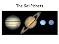 The Gas Planets. Quick Write In this chapter, you will learn about the gas planets. Write down these questions and answer them in complete sentences.