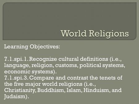 Learning Objectives: 7.1.spi.1. Recognize cultural definitions (i.e., language, religion, customs, political systems, economic systems). 7.1.spi.3. Compare.