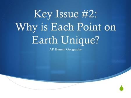  Key Issue #2: Why is Each Point on Earth Unique? AP Human Geography.