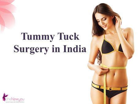 Tummy Tuck Surgery in India. Tummy Tuck Surgery  Are sit-ups not giving you the taut tummy you want? If you've got too much flab or excess skin in your.