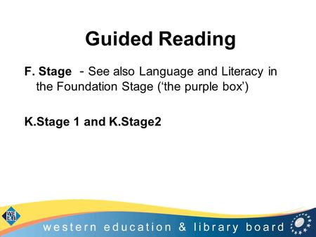 Guided Reading F. Stage - See also Language and Literacy in the Foundation Stage (‘the purple box’) K.Stage 1 and K.Stage2.