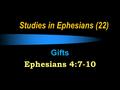 Studies in Ephesians (22) Gifts Ephesians 4:7-10.