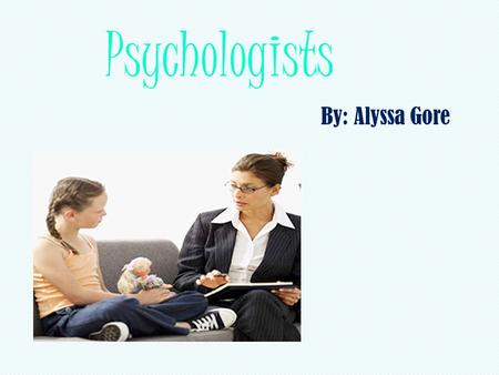 Psychologists By: Alyssa Gore. Psychologists   science/psychologists.htm.