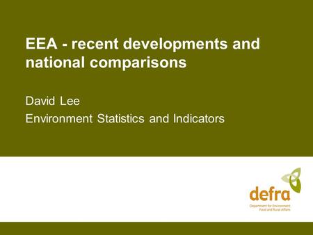 EEA - recent developments and national comparisons David Lee Environment Statistics and Indicators.