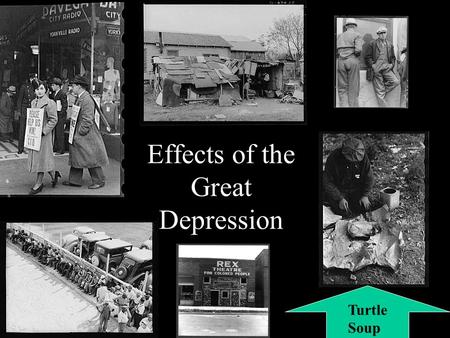 Effects of the Great Depression Turtle Soup. Effects of the Crash and Great Depression Unemployment and homelessness Bank closings Decline in demand for.
