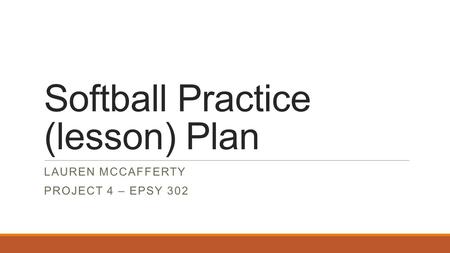 Softball Practice (lesson) Plan LAUREN MCCAFFERTY PROJECT 4 – EPSY 302.