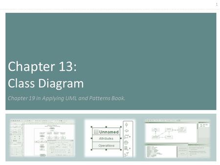 1 Chapter 13: Class Diagram Chapter 19 in Applying UML and Patterns Book.