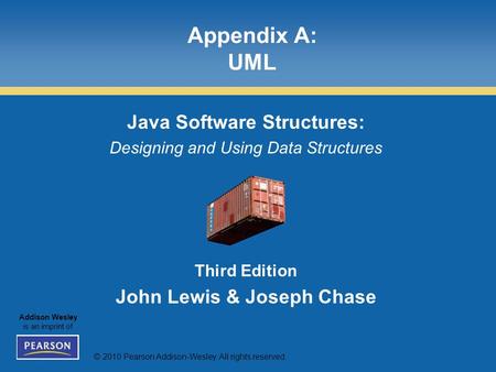 © 2010 Pearson Addison-Wesley. All rights reserved. Addison Wesley is an imprint of Appendix A: UML Java Software Structures: Designing and Using Data.