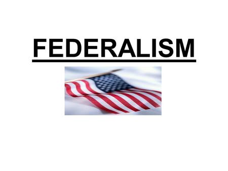 FEDERALISM. Discussion Prompt Answer the following questions: 1.Define federalism in your own words. 2.What is one advantage of having two levels of.