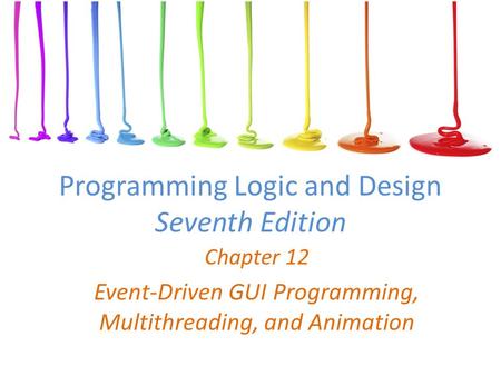 Programming Logic and Design Seventh Edition Chapter 12 Event-Driven GUI Programming, Multithreading, and Animation.