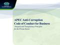 APEC Anti-Corruption Code of Conduct for Business -Integrity and Transparency Principles for the Private Sector.
