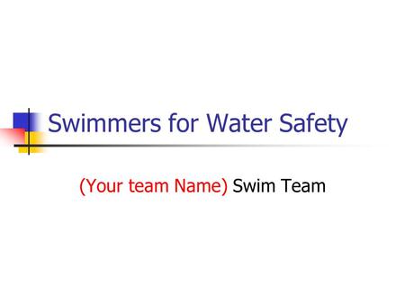 Swimmers for Water Safety (Your team Name) Swim Team.