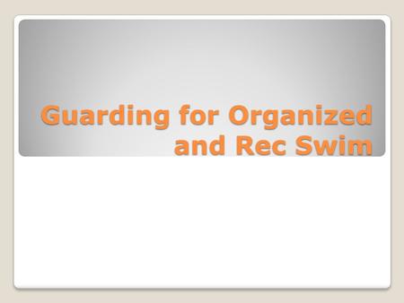 Guarding for Organized and Rec Swim. Facility management can contribute to safety by putting in place strategies such as: ◦Gathering important info as.