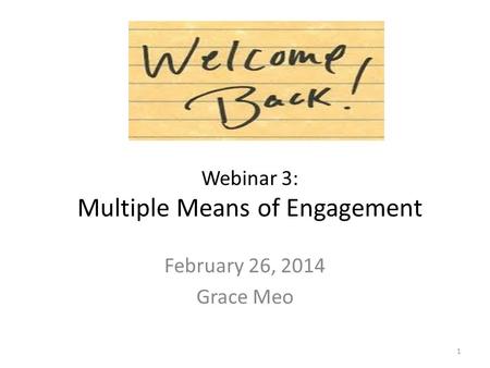 Webinar 3: Multiple Means of Engagement February 26, 2014 Grace Meo 1.