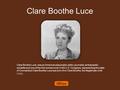 Clare Boothe Luce Clare Boothe Luce was an American playwright, editor, journalist, ambassador, socialite and one of the first women ever in the U.S. Congress,