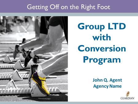 Getting Off on the Right Foot Group LTD with Conversion Program John Q. Agent Agency Name.