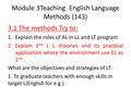 Module 3Teaching English Language Methods (143) 3.1 The methods Try to: 1.Explain the roles of AL in LL and LT program 2.Explain 2 nd L L theories and.