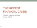 THE RECENT FINANCIAL CRISIS Professor Lawrence Summers October 6, 2015 Ec 10.