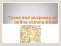 Types and purposes of online communities. Types of websites within online communities blogs chat rooms forums social networking wikis.