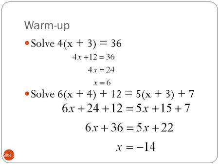 Warm-up Slide 1 Solve 4(x + 3) = 36 Solve 6(x + 4) + 12 = 5(x + 3) + 7.